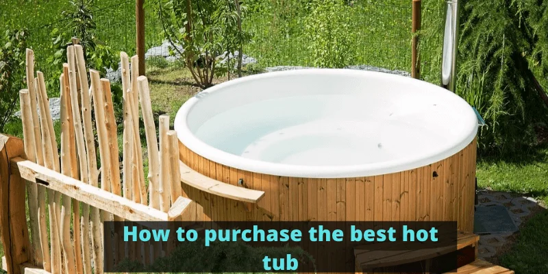 How to purchase the best hot tub